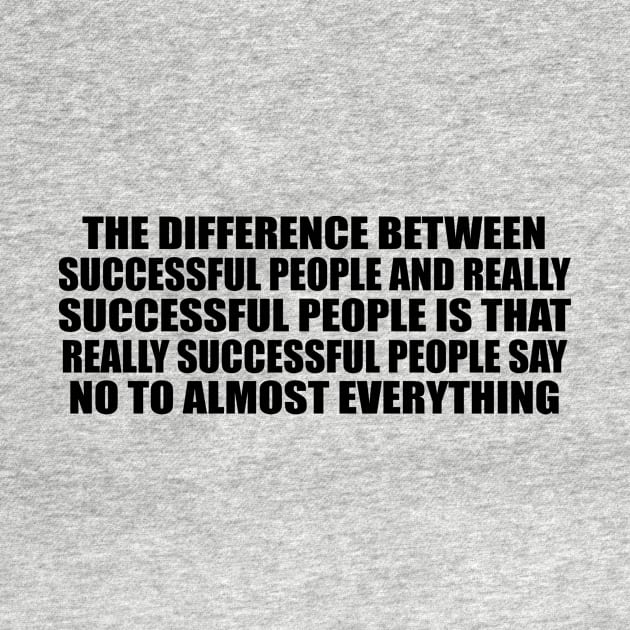 The difference between successful people and really successful people is that really successful people say no to almost everything by Geometric Designs